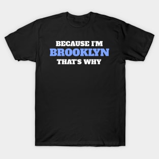 Because I'm Brooklyn That's Why T-Shirt